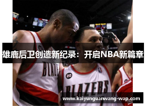 雄鹿后卫创造新纪录：开启NBA新篇章