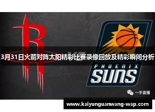 3月31日火箭对阵太阳精彩比赛录像回放及精彩瞬间分析